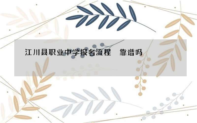 江川县职业中学报名流程 靠谱吗